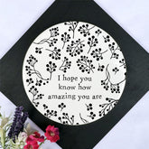 round-porcelain-coaster-i-hope-you-know-how-amazing-you-are-gift|LLUV206V2|Luck and Luck| 1